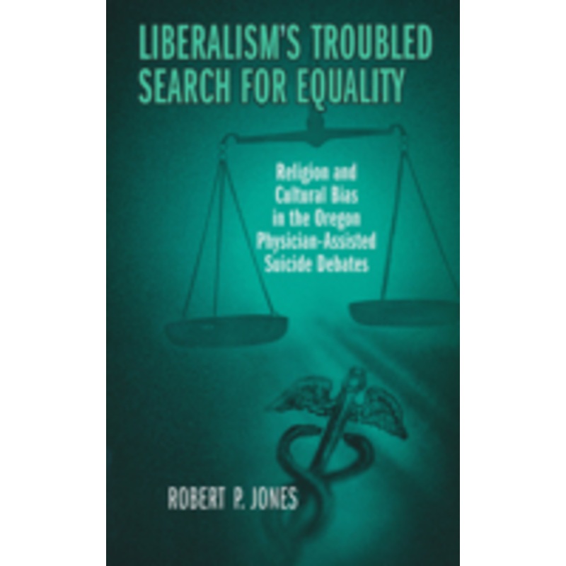 liberalism’s troubled search for equality: religion and cultural bias in the oregon physician-assisted suicide debates