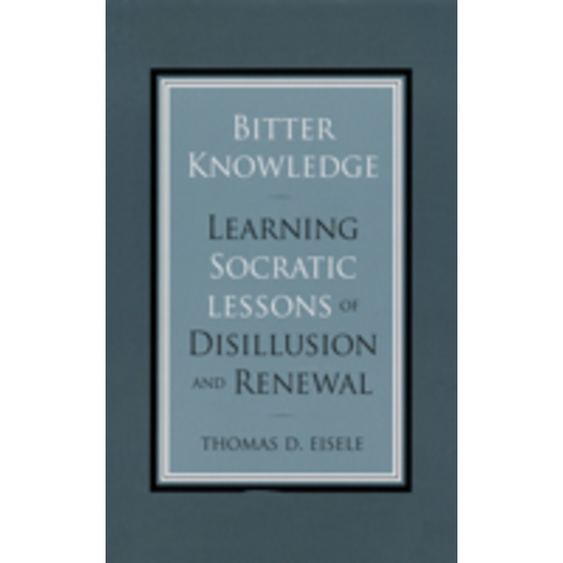 bitter knowledge: learning socratic lessons of disillusion and renewal