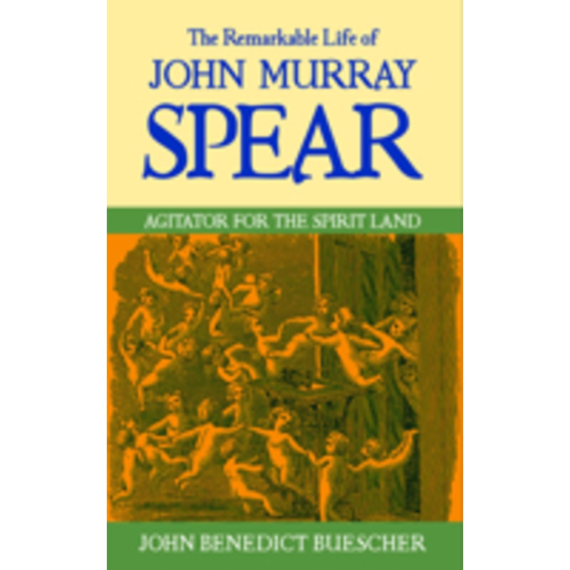 remarkable life of john murray spear: agitator for the spirit land