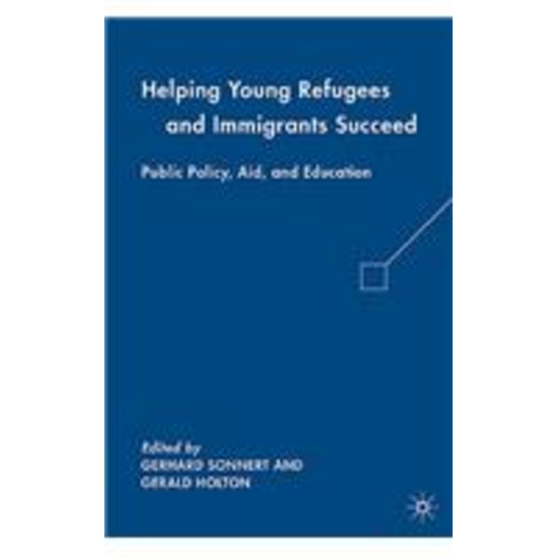 helping young refugees and immigrants succeed: public policy, aid, and education