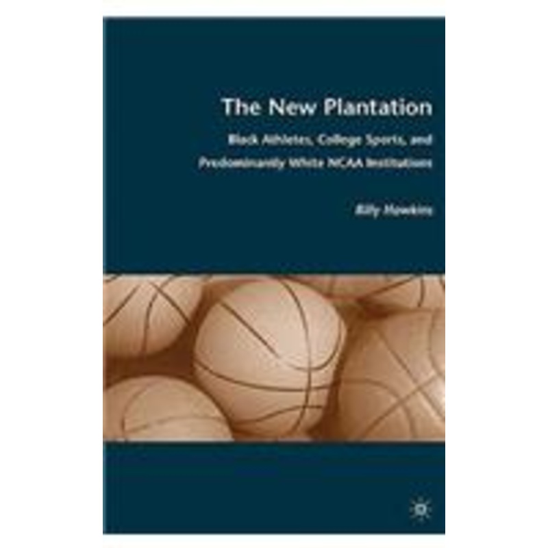 new plantation: black athletes, college sports, and predominantly white ncaa institutions