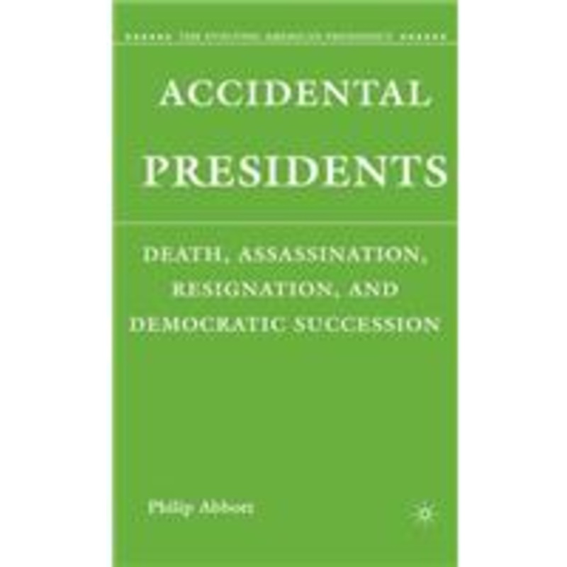 accidental presidents: death, assassination, resignation, and democratic succession