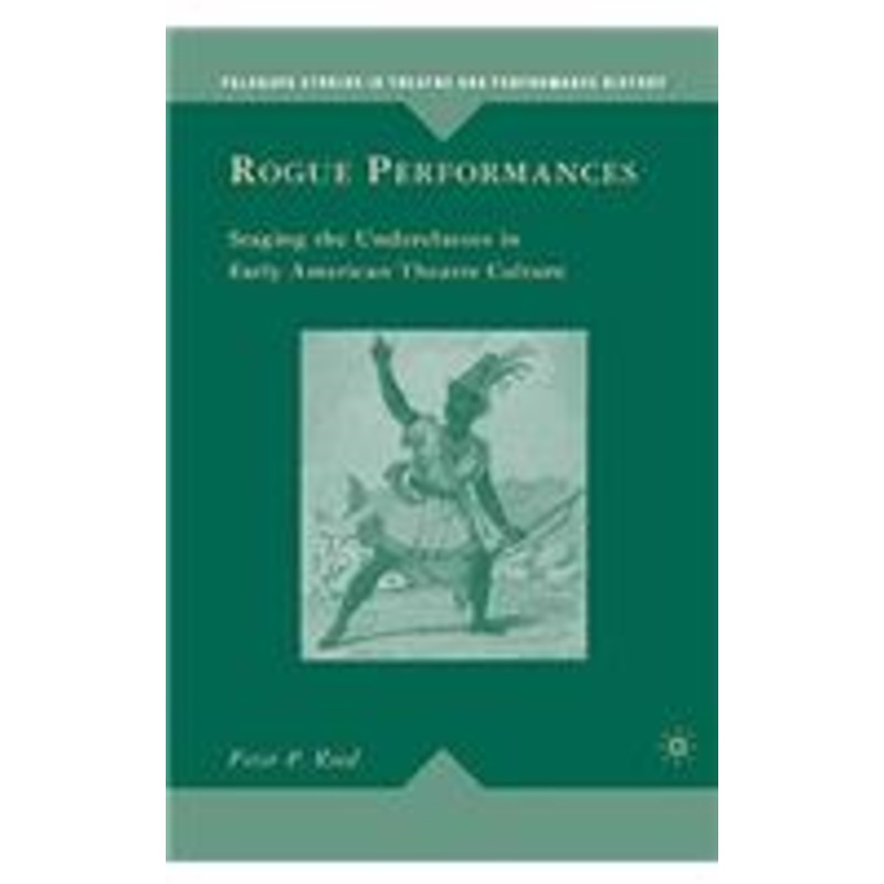 rogue performances: staging the underclasses in early american theatre culture