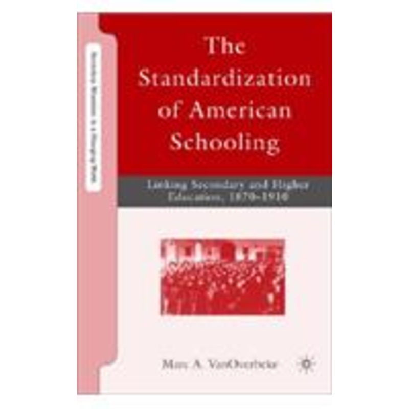 standardization of american schooling: linking secondary and higher education, 1870-1910