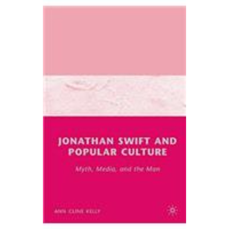 jonathan swift and popular culture myth, media and the man: myth, media, and the man