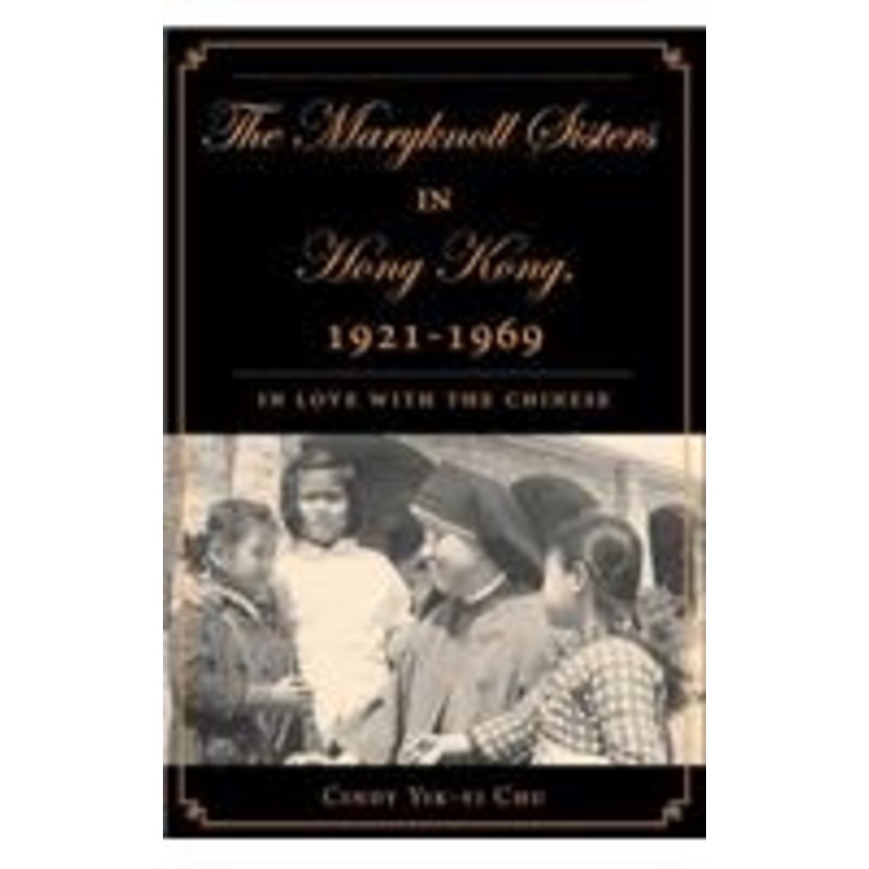 maryknoll sisters in hong kong, 1921-1969: in love with the chinese