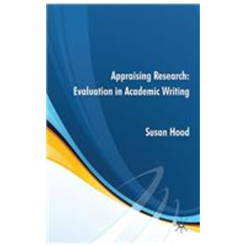 appraising research: evaluation in academic writing: evaluation in academic writing