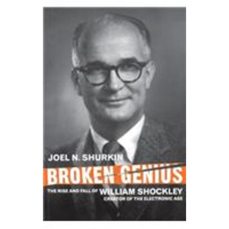 broken genius: the rise and fall of william shockley, creator of the electronic age