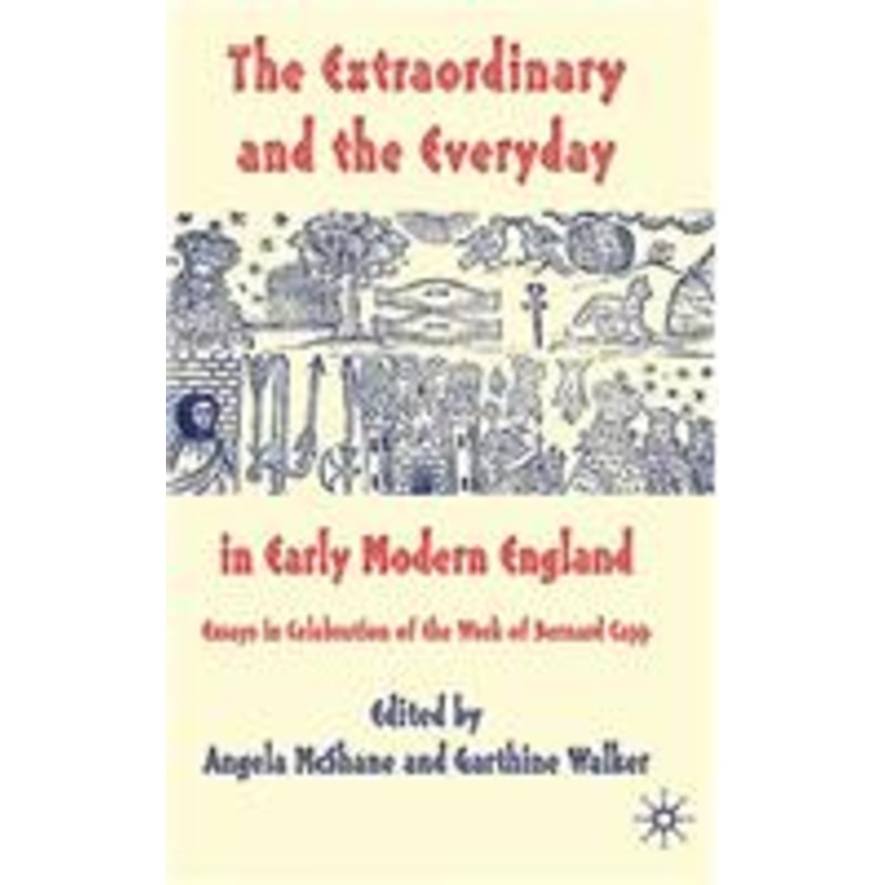 extraordinary and the everyday in early modern england: essays in celebration of the work of bernard capp