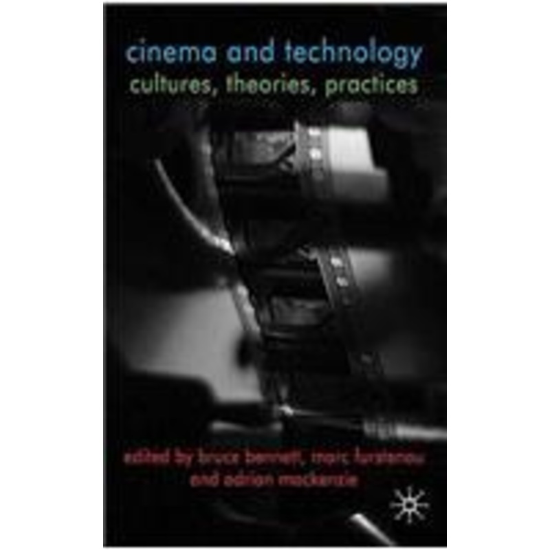 cinema and technology: cultures, theories, practices