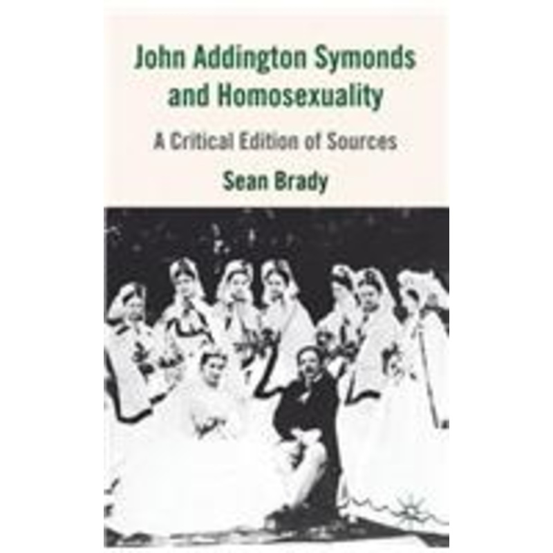 john addington symonds (1840-1893) and homosexuality: a critical edition of sources
