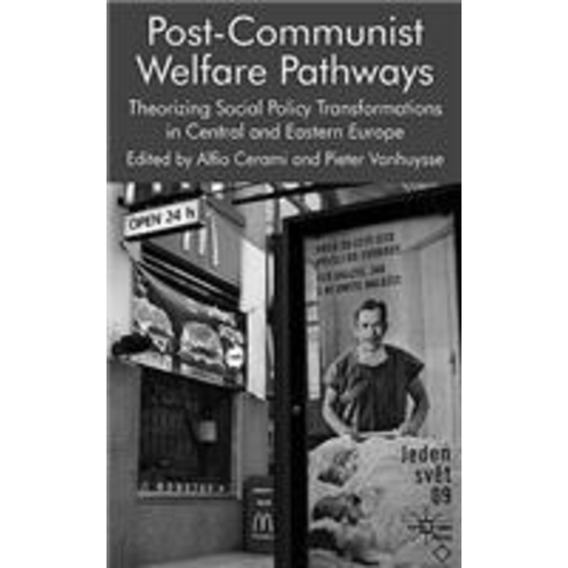 post-communist welfare pathways: theorizing social policy transformations in central and eastern europe