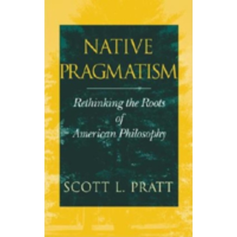native pragmatism: rethinking the roots of american philosophy