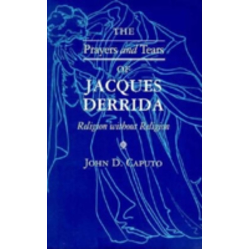 the prayers and tears of jacques derrida: religion without religion