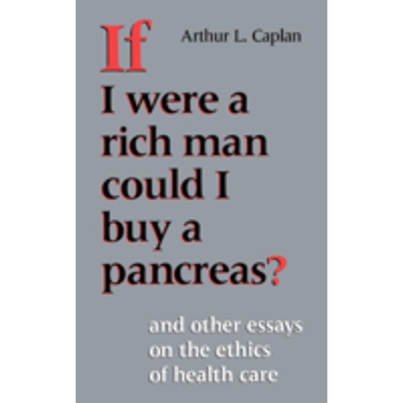 if i were a rich man could i buy a pancreas?: and other essays on the ethics of health care