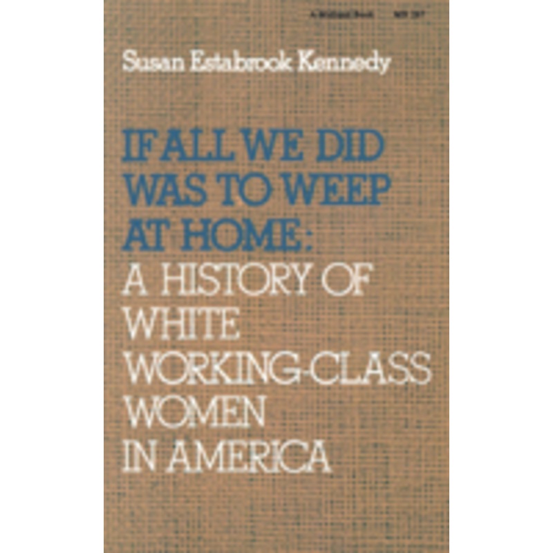 if all we did was weep at home: a history of white working-class women in america