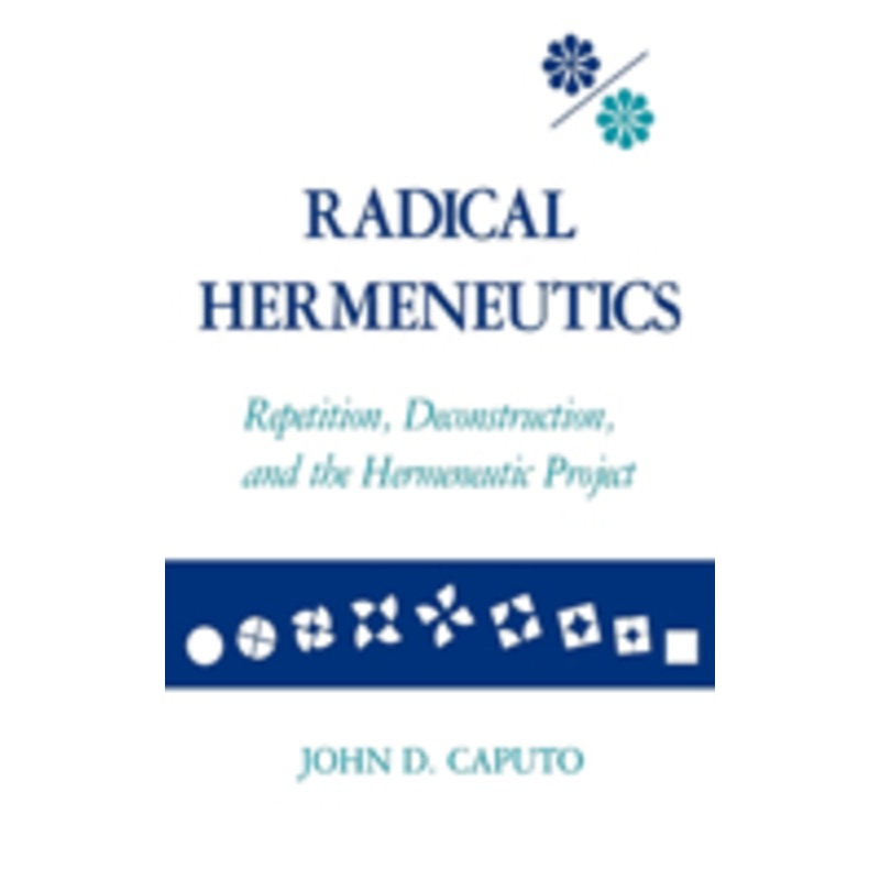 radical hermeneutics: repetition, deconstruction, and the hermeneutic project