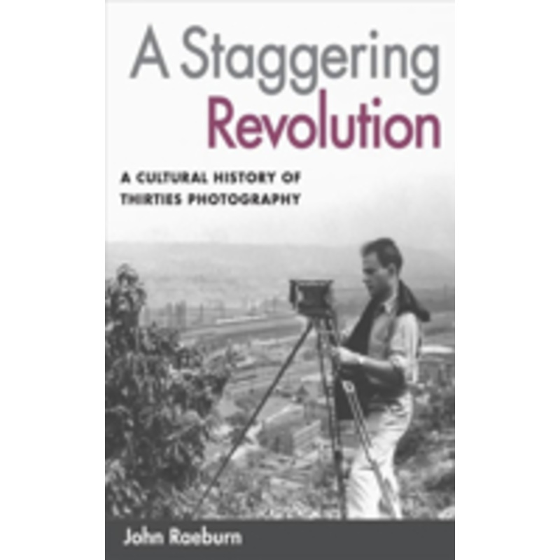 a staggering revolution: a cultural history of thirties photography