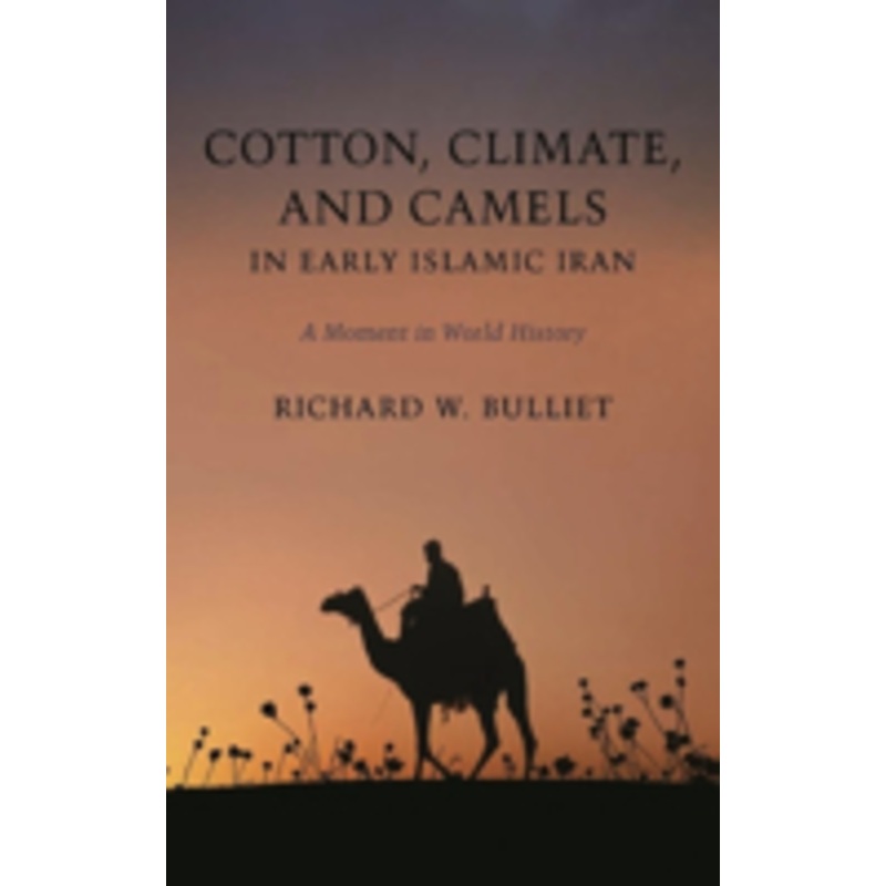 cotton, climate, and camels in early islamic iran: a moment in world history