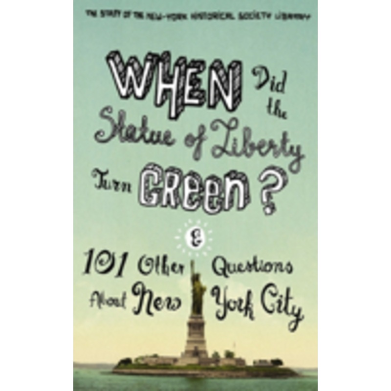 when did the statue of liberty turn green?: and 101 other questions about new york city