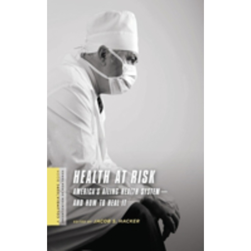 health at risk: america’s ailing health system – and how to heal it