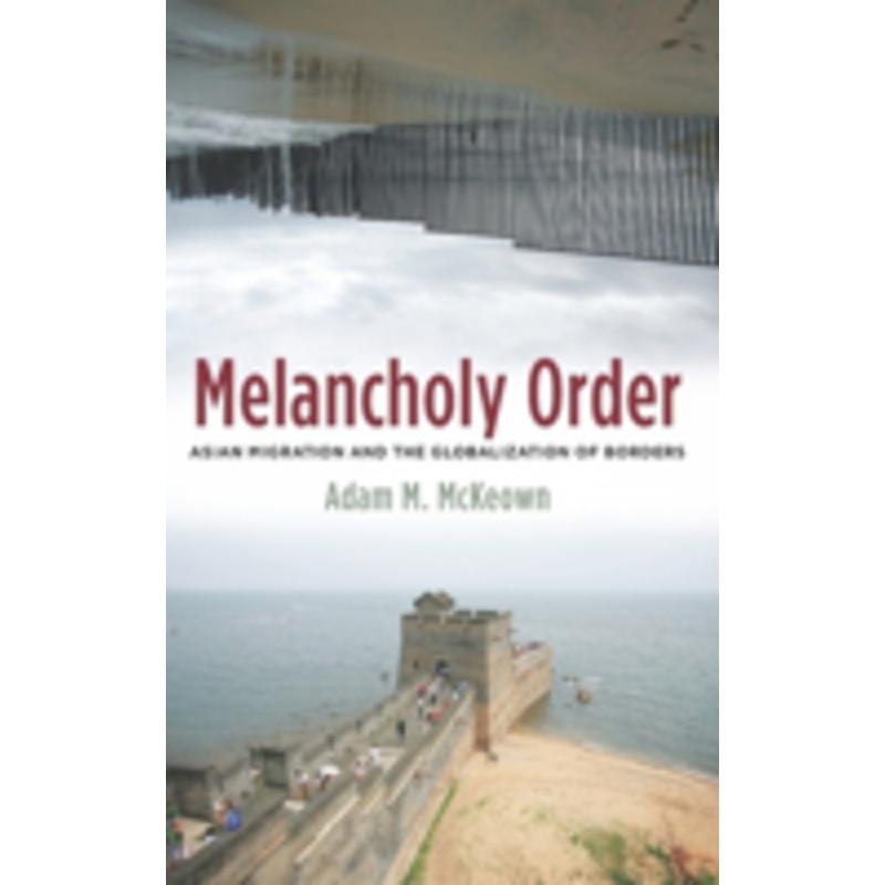 melancholy order: asian migration and the globalization of borders