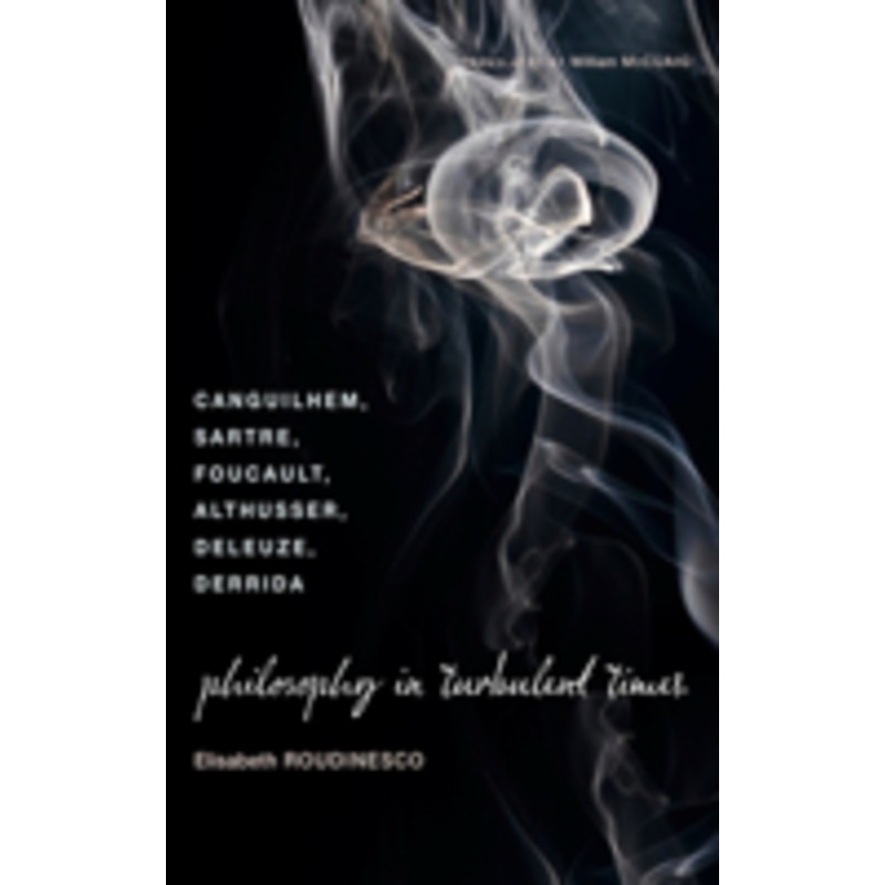philosophy in turbulent times: canguilhem, sartre, foucault, althusser, deleuze, derrida