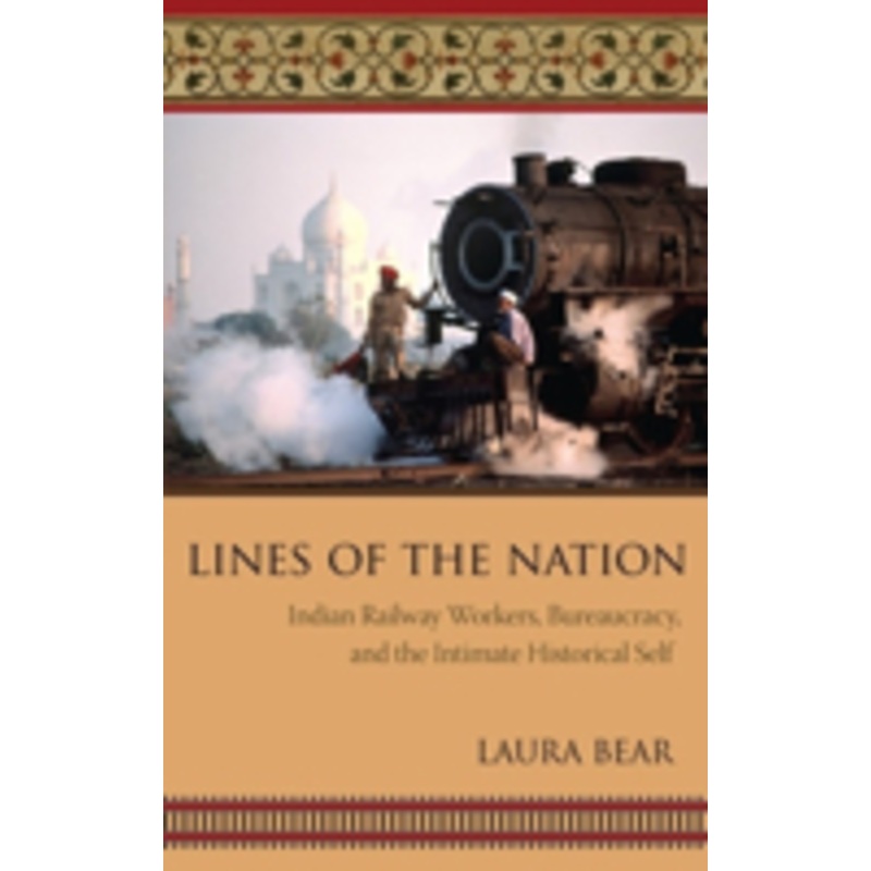 lines of the nation: indian railway workers, bureaucracy, and the intimate historical self