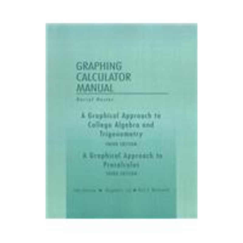 a graphical approach to college algebra and trigonometry/a graphical approach to precalculus, graphing calculator manual