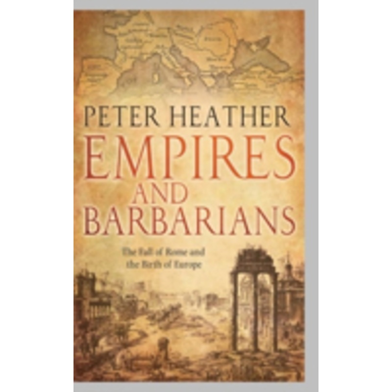 empires and barbarians: the fall of rome and the birth of europe