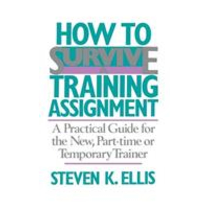 how to survive a training assignment: a practical guide for the new, part-time or temporary trainer