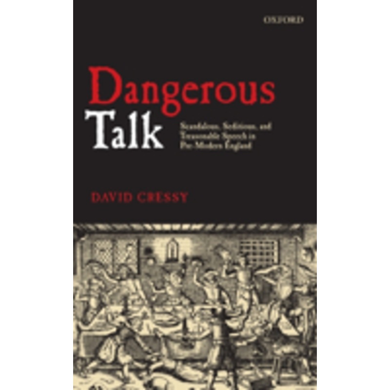 dangerous talk: scandalous, seditious, and treasonable speech in pre-modern england