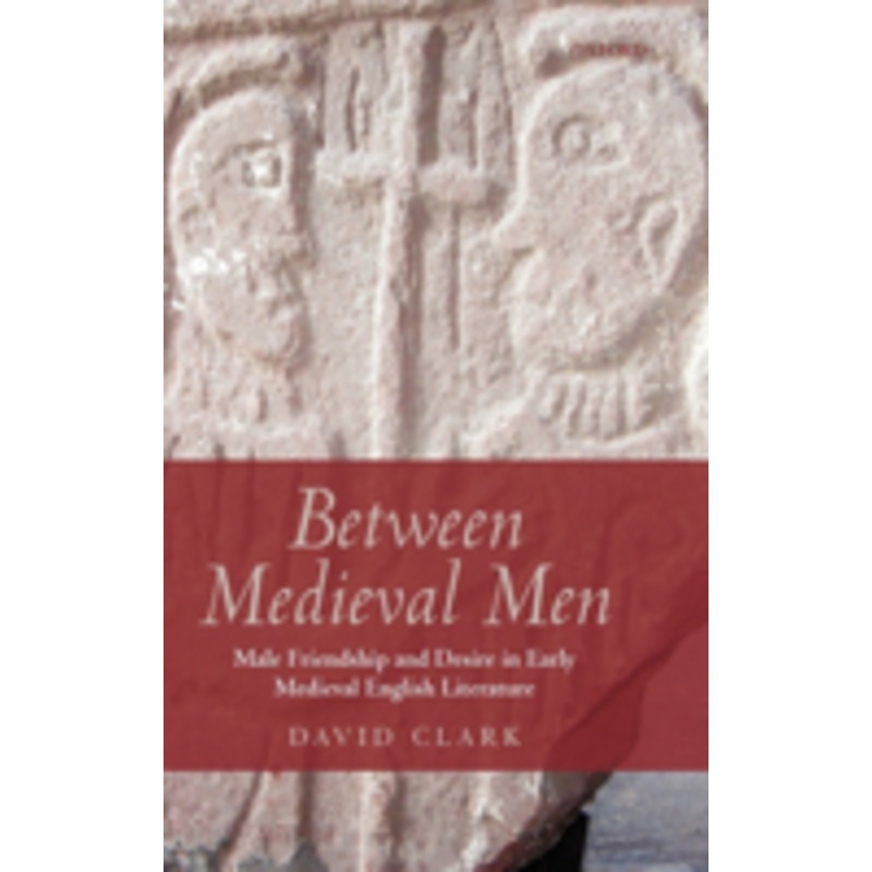 between medieval men: male friendship and desire in early medieval english literature