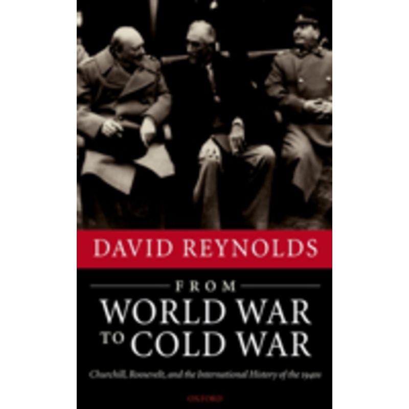 from world war to cold war: churchill, roosevelt, and the international history of the 1940s