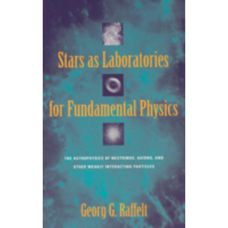 stars as laboratories for fundamental physics: the astrophysics of neutrinos, axions, and other weakly interacting particles