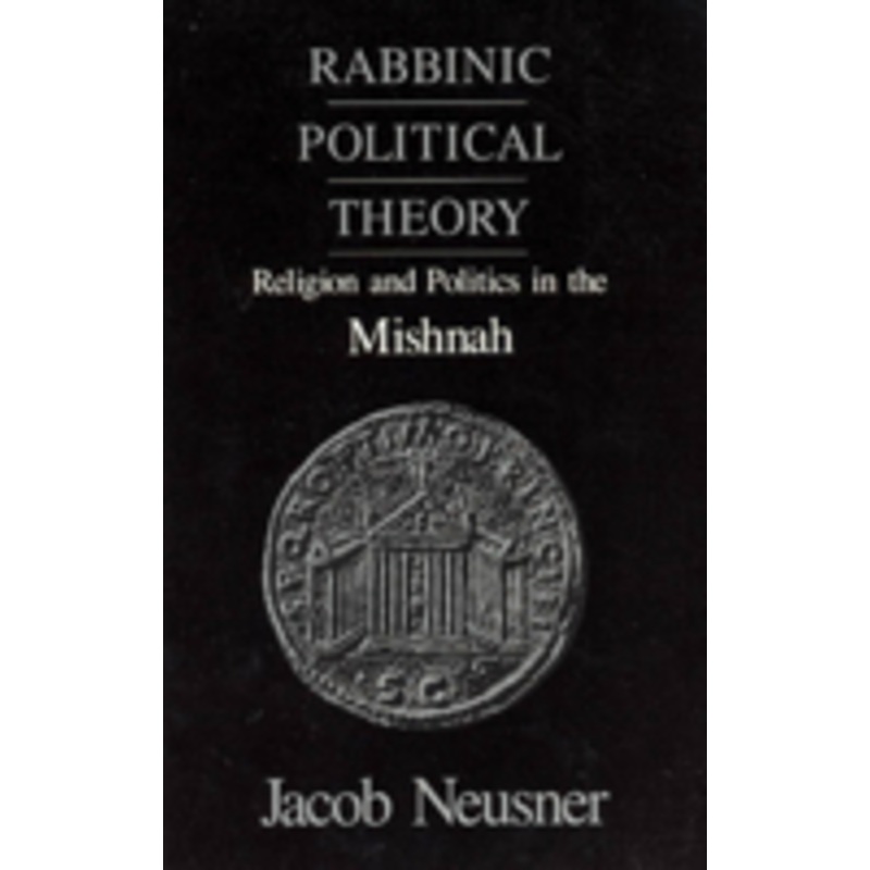 rabbinic political theory: religion and politics in the mishnah