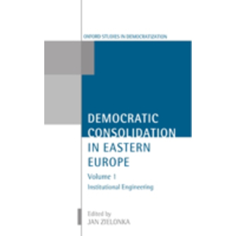 democratic consolidation in eastern europe: volume 1: institutional engineering: volume 1: institutional engineering