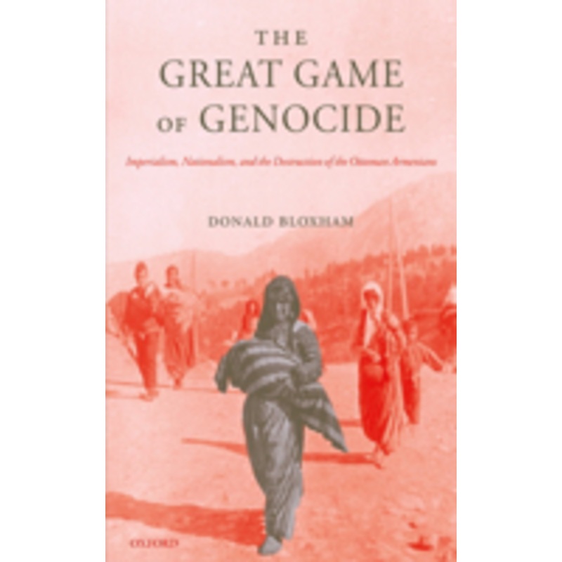 the great game of genocide: imperialism, nationalism, and the destruction of the ottoman armenians
