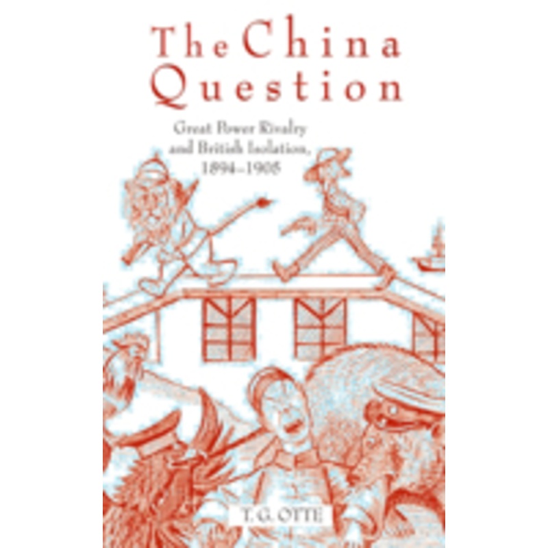 the china question: great power rivalry and british isolation, 1894-1905