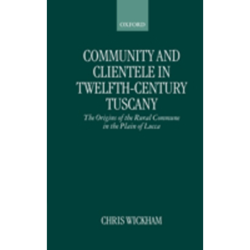 community and clientele in twelfth-century tuscany: the origins of the rural commune in the plain of lucca